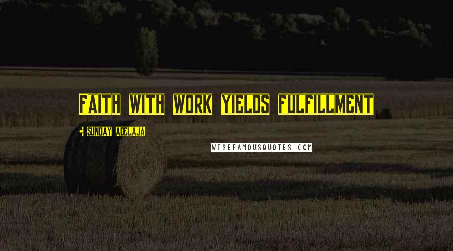 Sunday Adelaja Quotes: Faith with work yields fulfillment