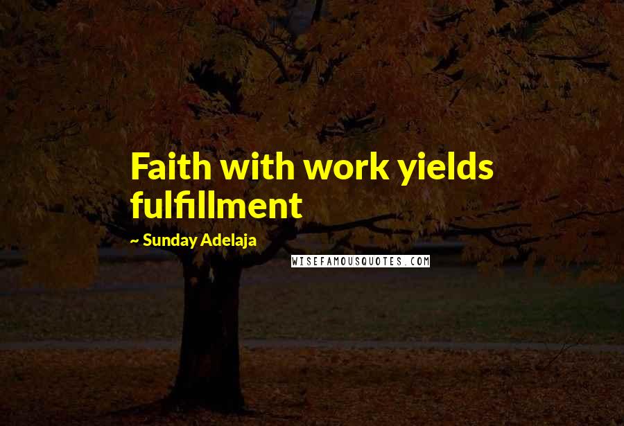 Sunday Adelaja Quotes: Faith with work yields fulfillment