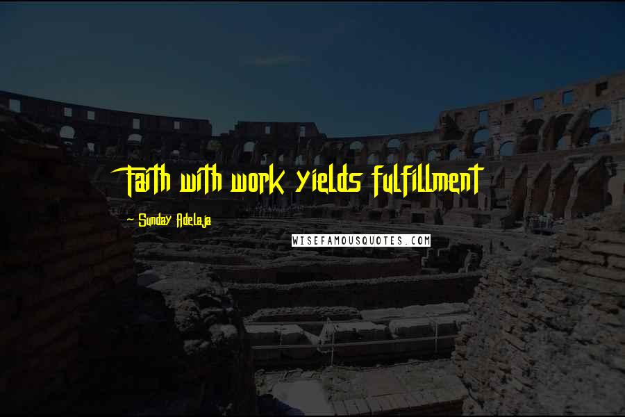 Sunday Adelaja Quotes: Faith with work yields fulfillment