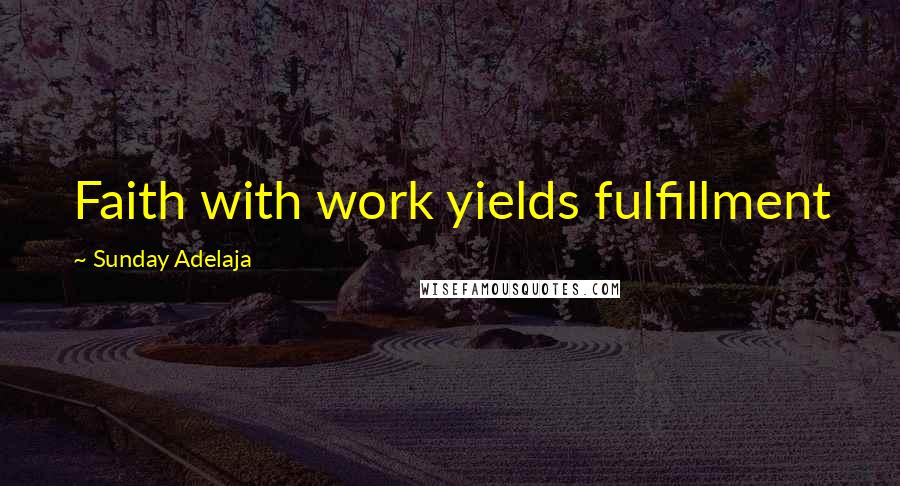 Sunday Adelaja Quotes: Faith with work yields fulfillment