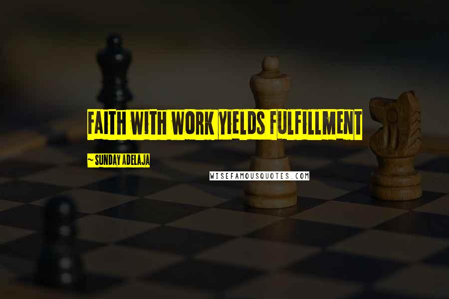 Sunday Adelaja Quotes: Faith with work yields fulfillment