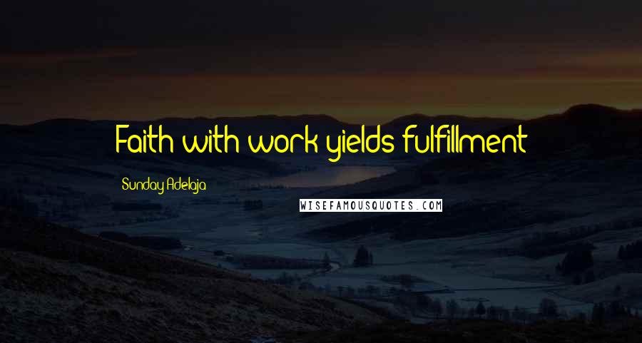 Sunday Adelaja Quotes: Faith with work yields fulfillment