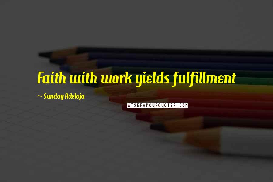 Sunday Adelaja Quotes: Faith with work yields fulfillment