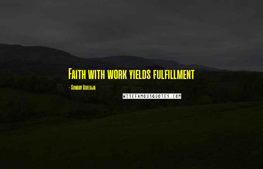 Sunday Adelaja Quotes: Faith with work yields fulfillment
