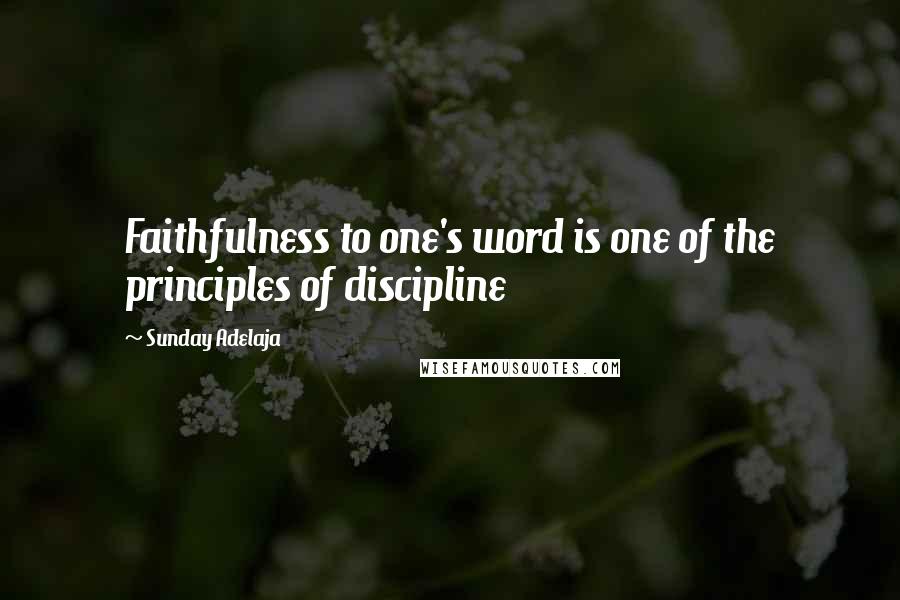 Sunday Adelaja Quotes: Faithfulness to one's word is one of the principles of discipline