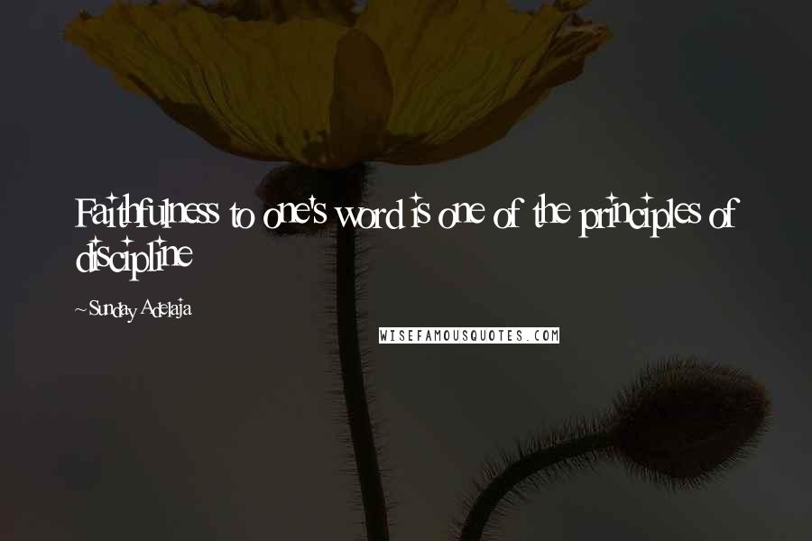 Sunday Adelaja Quotes: Faithfulness to one's word is one of the principles of discipline