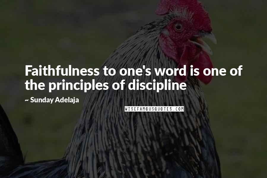 Sunday Adelaja Quotes: Faithfulness to one's word is one of the principles of discipline