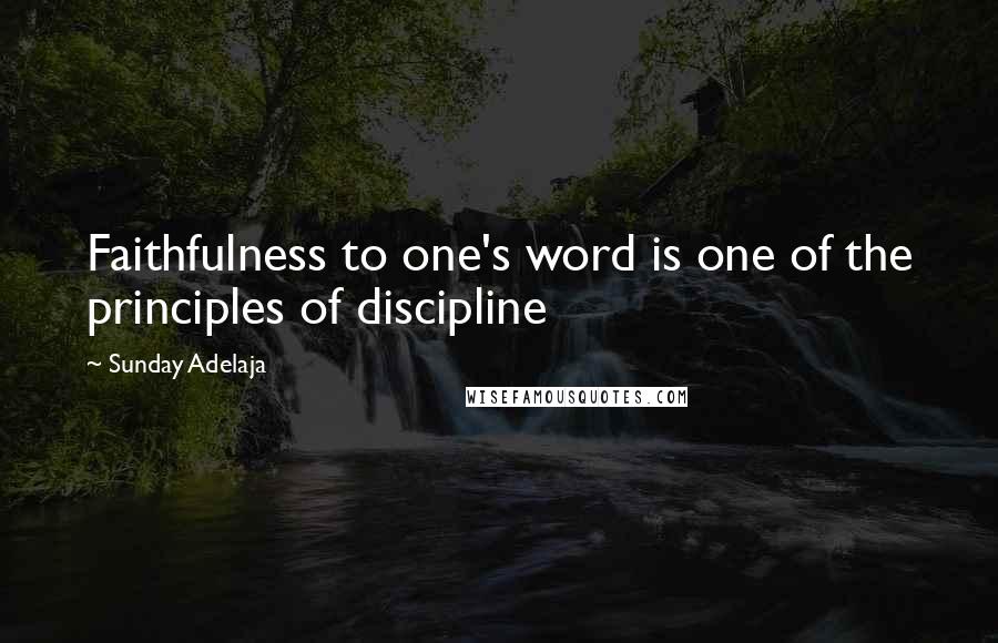 Sunday Adelaja Quotes: Faithfulness to one's word is one of the principles of discipline