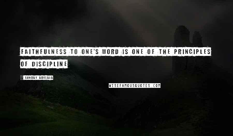 Sunday Adelaja Quotes: Faithfulness to one's word is one of the principles of discipline