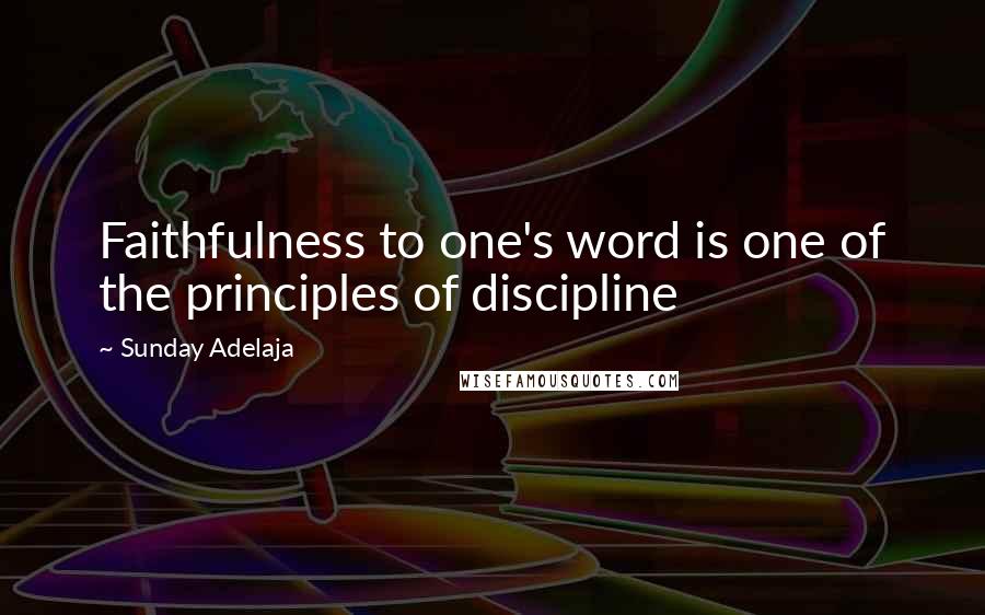Sunday Adelaja Quotes: Faithfulness to one's word is one of the principles of discipline