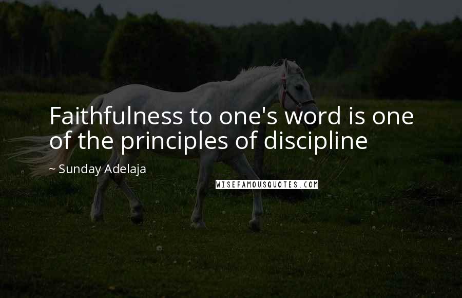 Sunday Adelaja Quotes: Faithfulness to one's word is one of the principles of discipline