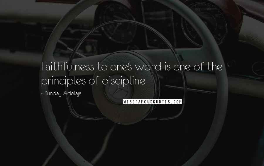 Sunday Adelaja Quotes: Faithfulness to one's word is one of the principles of discipline