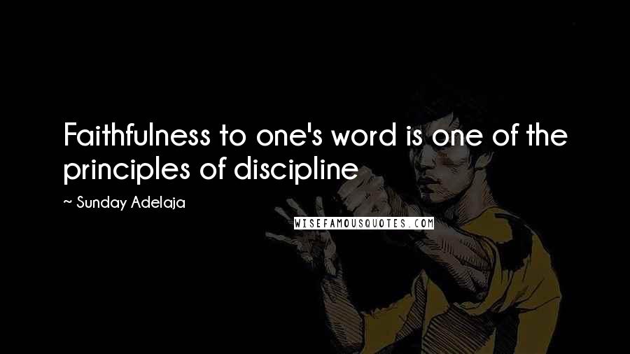 Sunday Adelaja Quotes: Faithfulness to one's word is one of the principles of discipline