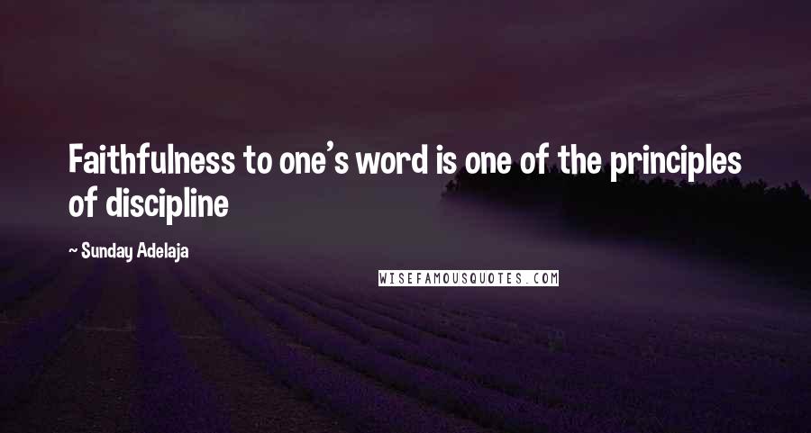 Sunday Adelaja Quotes: Faithfulness to one's word is one of the principles of discipline
