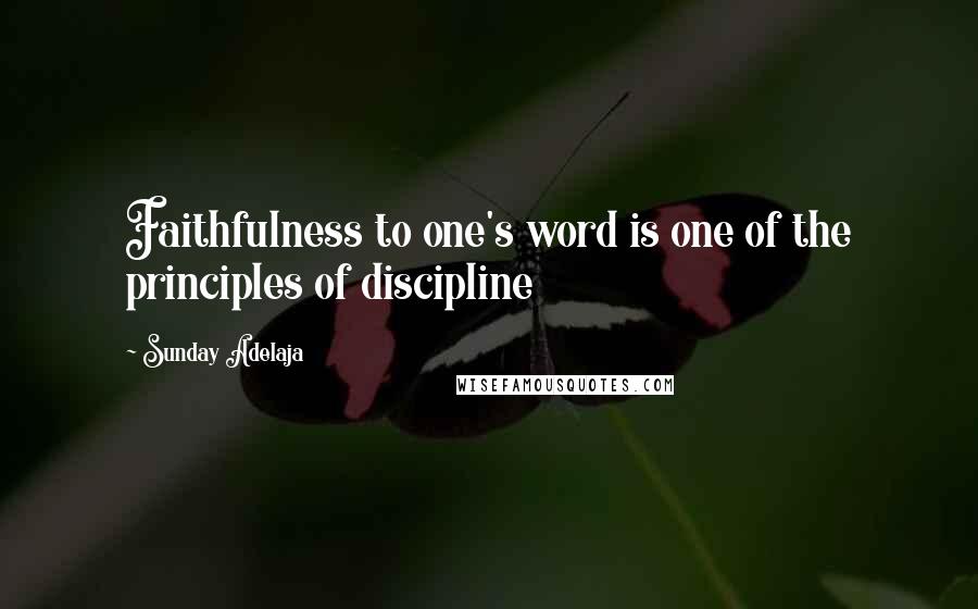 Sunday Adelaja Quotes: Faithfulness to one's word is one of the principles of discipline