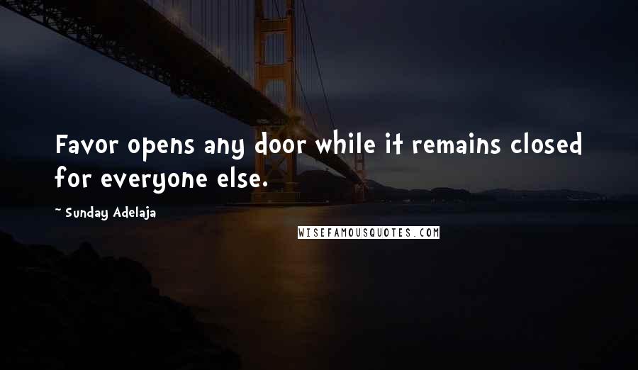 Sunday Adelaja Quotes: Favor opens any door while it remains closed for everyone else.