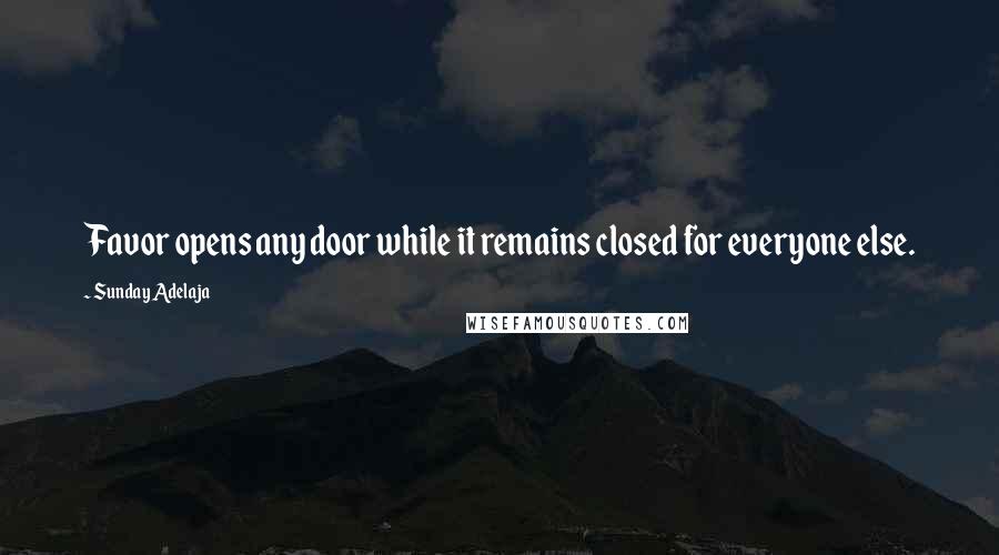 Sunday Adelaja Quotes: Favor opens any door while it remains closed for everyone else.