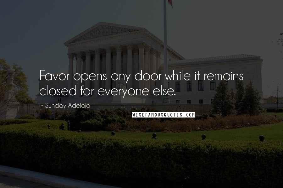 Sunday Adelaja Quotes: Favor opens any door while it remains closed for everyone else.