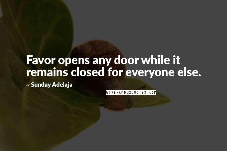 Sunday Adelaja Quotes: Favor opens any door while it remains closed for everyone else.