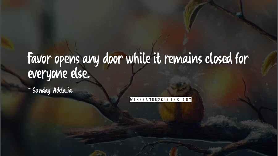 Sunday Adelaja Quotes: Favor opens any door while it remains closed for everyone else.