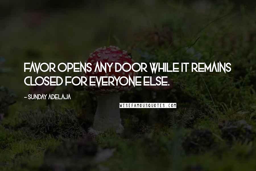 Sunday Adelaja Quotes: Favor opens any door while it remains closed for everyone else.