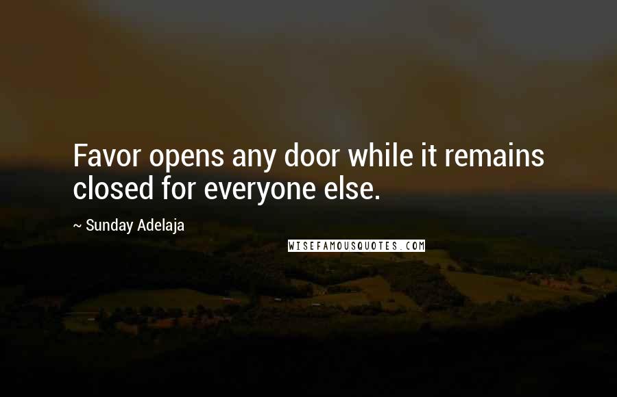 Sunday Adelaja Quotes: Favor opens any door while it remains closed for everyone else.