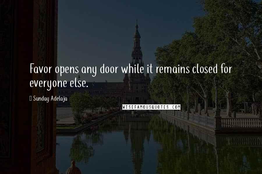 Sunday Adelaja Quotes: Favor opens any door while it remains closed for everyone else.