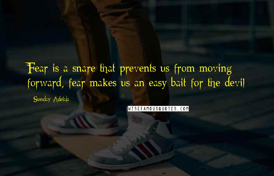 Sunday Adelaja Quotes: Fear is a snare that prevents us from moving forward, fear makes us an easy bait for the devil