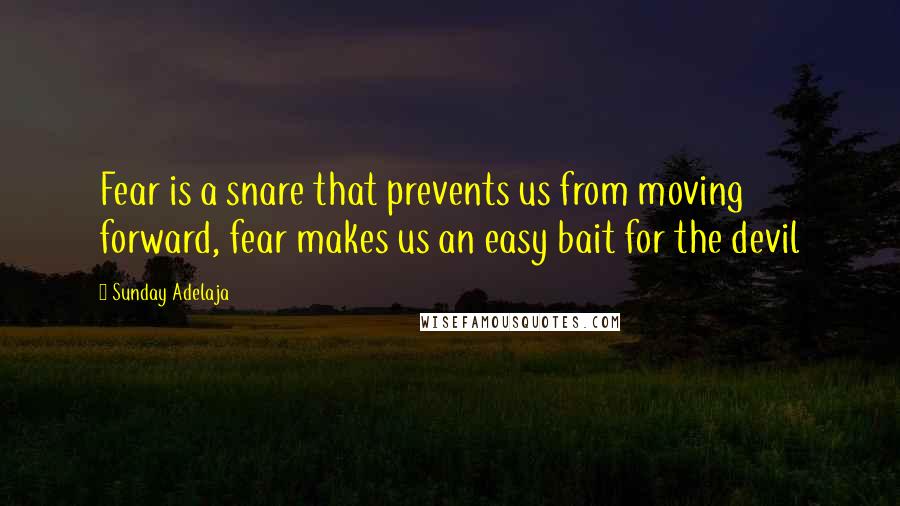 Sunday Adelaja Quotes: Fear is a snare that prevents us from moving forward, fear makes us an easy bait for the devil