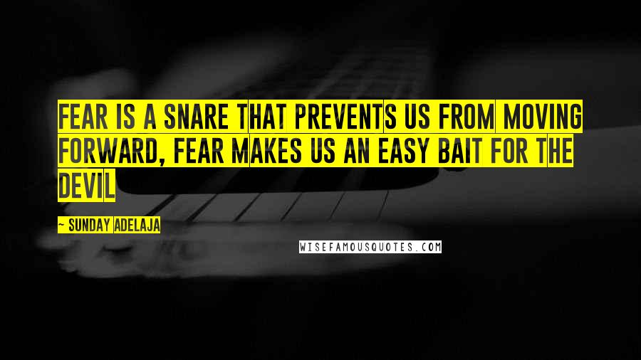 Sunday Adelaja Quotes: Fear is a snare that prevents us from moving forward, fear makes us an easy bait for the devil