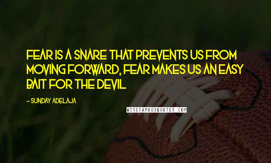 Sunday Adelaja Quotes: Fear is a snare that prevents us from moving forward, fear makes us an easy bait for the devil