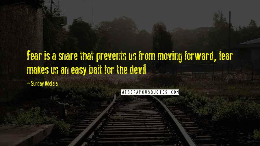 Sunday Adelaja Quotes: Fear is a snare that prevents us from moving forward, fear makes us an easy bait for the devil