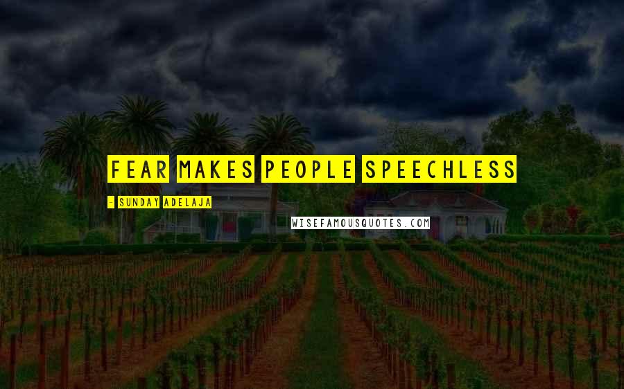 Sunday Adelaja Quotes: Fear makes people speechless