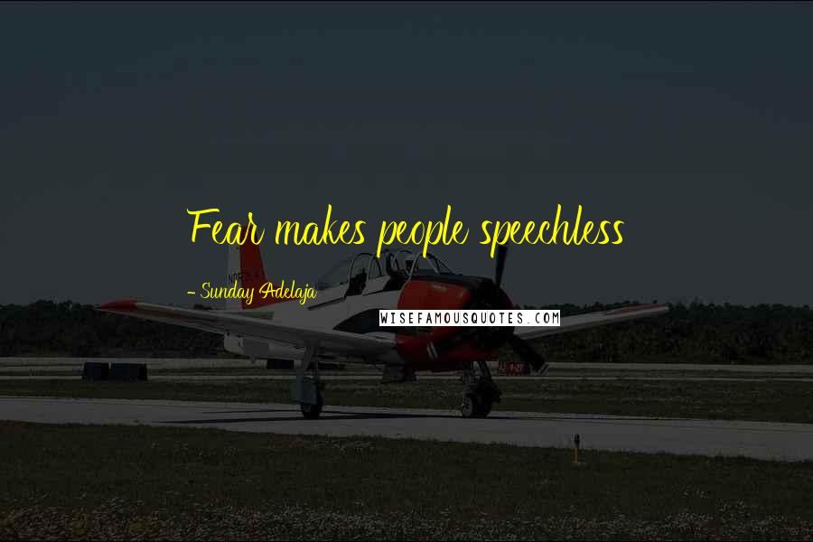 Sunday Adelaja Quotes: Fear makes people speechless