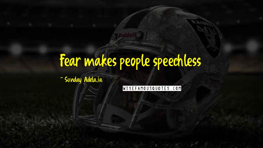 Sunday Adelaja Quotes: Fear makes people speechless