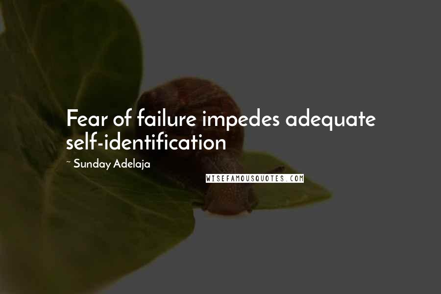 Sunday Adelaja Quotes: Fear of failure impedes adequate self-identification