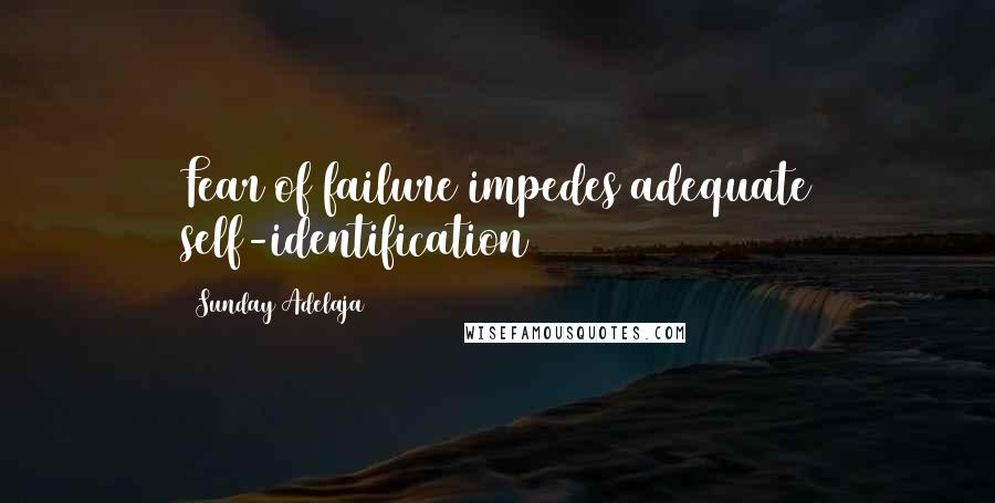 Sunday Adelaja Quotes: Fear of failure impedes adequate self-identification