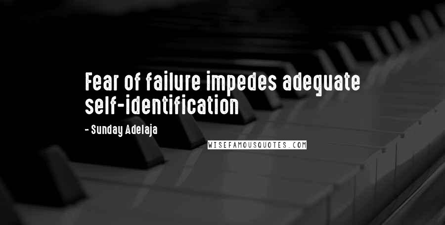 Sunday Adelaja Quotes: Fear of failure impedes adequate self-identification