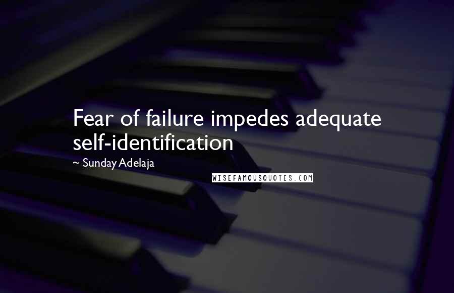 Sunday Adelaja Quotes: Fear of failure impedes adequate self-identification