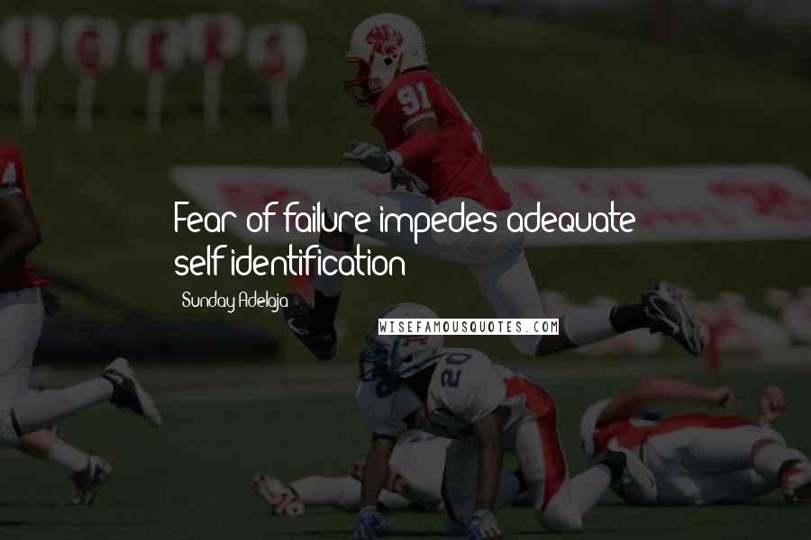 Sunday Adelaja Quotes: Fear of failure impedes adequate self-identification