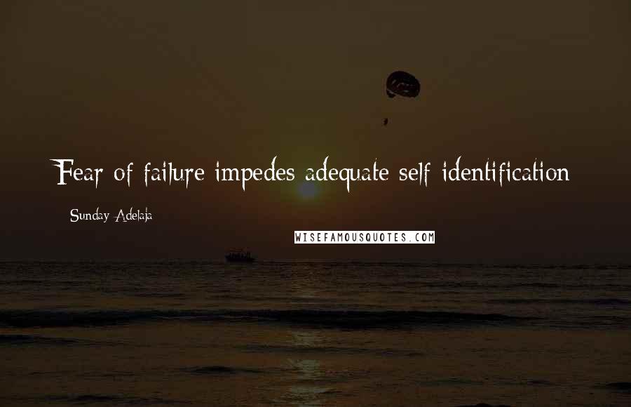 Sunday Adelaja Quotes: Fear of failure impedes adequate self-identification