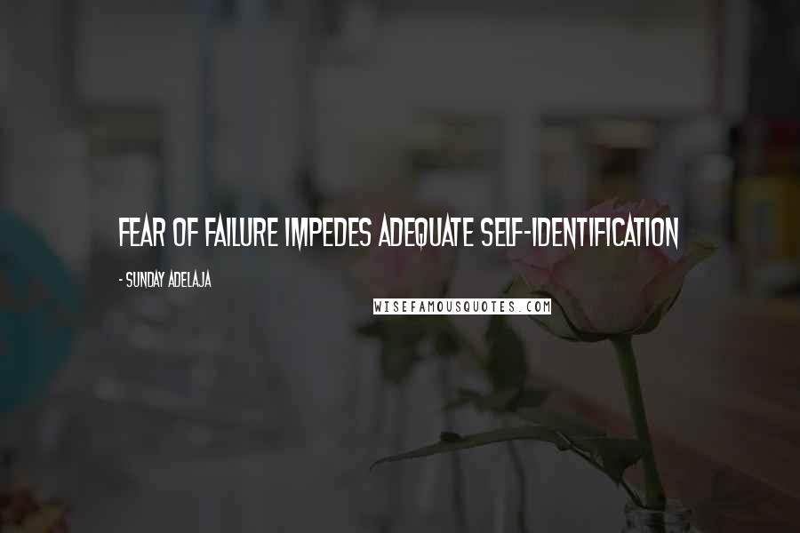 Sunday Adelaja Quotes: Fear of failure impedes adequate self-identification