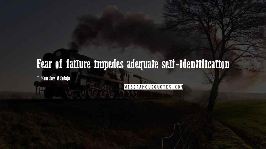 Sunday Adelaja Quotes: Fear of failure impedes adequate self-identification