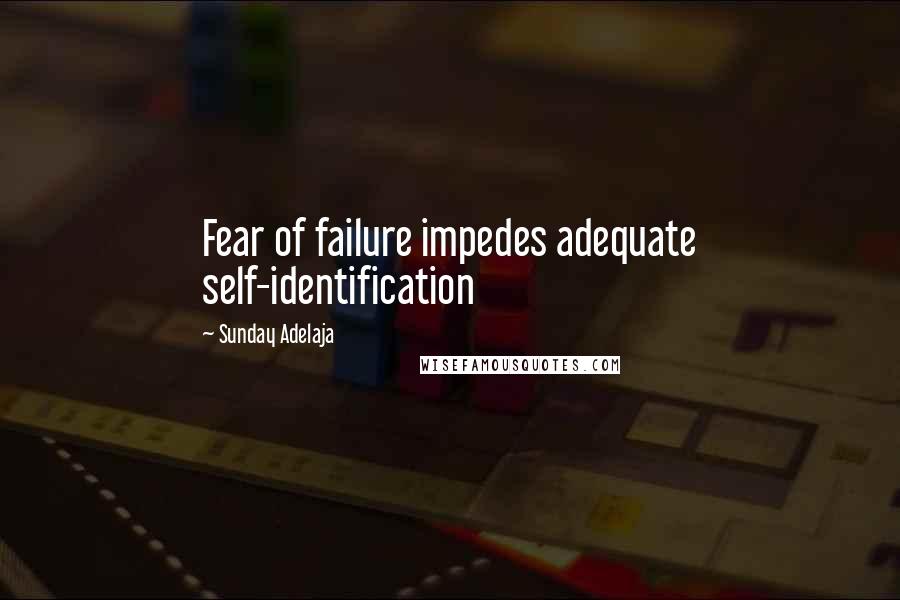 Sunday Adelaja Quotes: Fear of failure impedes adequate self-identification