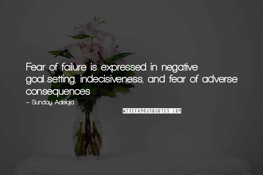Sunday Adelaja Quotes: Fear of failure is expressed in negative goal-setting, indecisiveness, and fear of adverse consequences