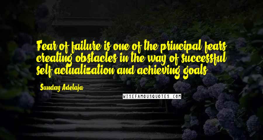 Sunday Adelaja Quotes: Fear of failure is one of the principal fears creating obstacles in the way of successful self-actualization and achieving goals