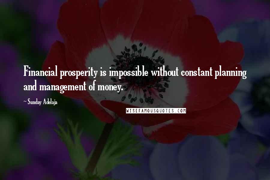 Sunday Adelaja Quotes: Financial prosperity is impossible without constant planning and management of money.