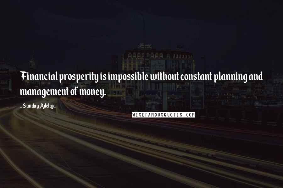 Sunday Adelaja Quotes: Financial prosperity is impossible without constant planning and management of money.