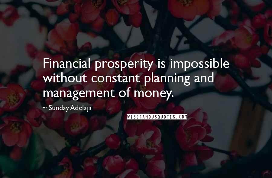 Sunday Adelaja Quotes: Financial prosperity is impossible without constant planning and management of money.