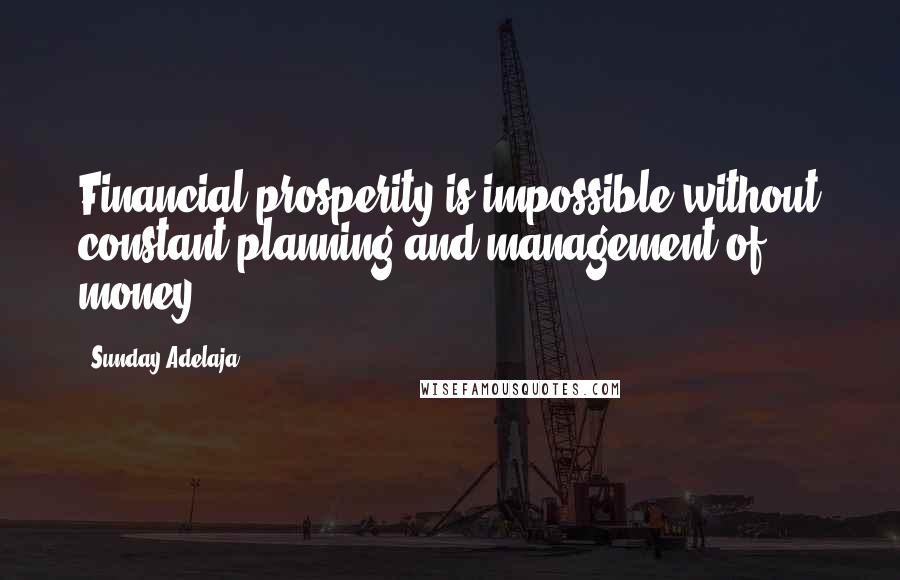 Sunday Adelaja Quotes: Financial prosperity is impossible without constant planning and management of money.